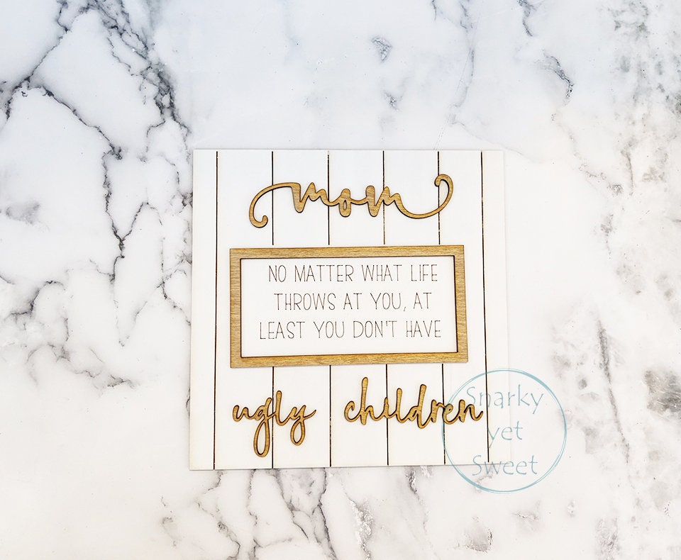 Mom Ugly Children Wood Sign, Mother's Day gift, laser cut
